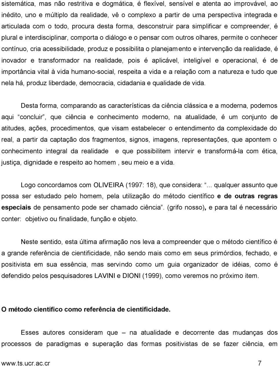 acessibilidade, produz e possibilita o planejamento e intervenção da realidade, é inovador e transformador na realidade, pois é aplicável, inteligível e operacional, é de importância vital à vida