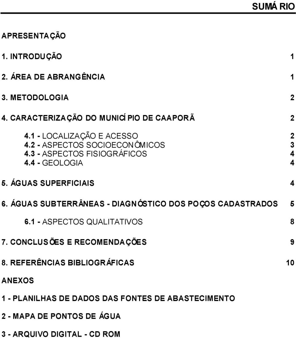 ÁGUAS SUPERFICIAIS 4 6. ÁGUAS SUBTERRÂNEAS - DIAGNÓSTICO DOS POÇOS CADASTRADOS 5 6.1 - ASPECTOS QUALITATIVOS 8 7.