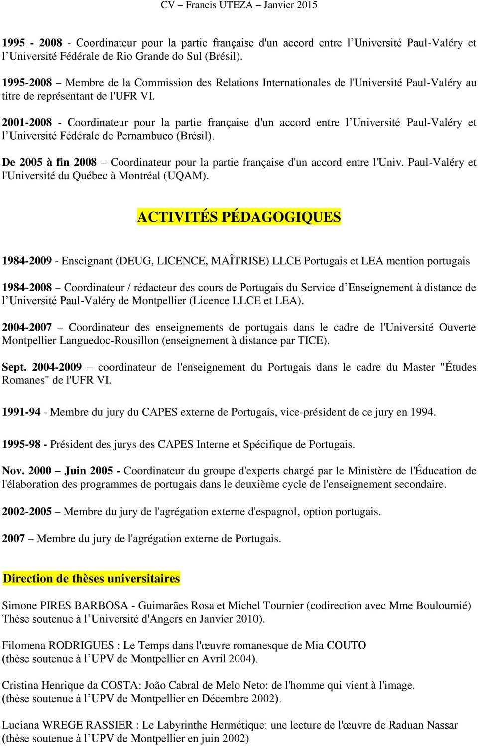 2001-2008 - Coordinateur pour la partie française d'un accord entre l Université Paul-Valéry et l Université Fédérale de Pernambuco (Brésil).