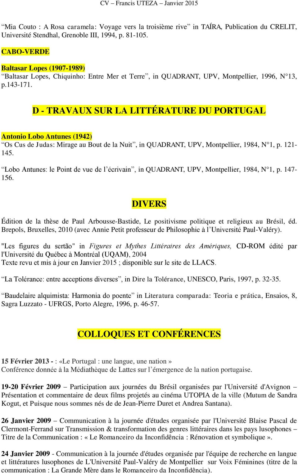 D - TRAVAUX SUR LA LITTÉRATURE DU PORTUGAL Antonio Lobo Antunes (1942) Os Cus de Judas: Mirage au Bout de la Nuit, in QUADRANT, UPV, Montpellier, 1984, N 1, p. 121-145.