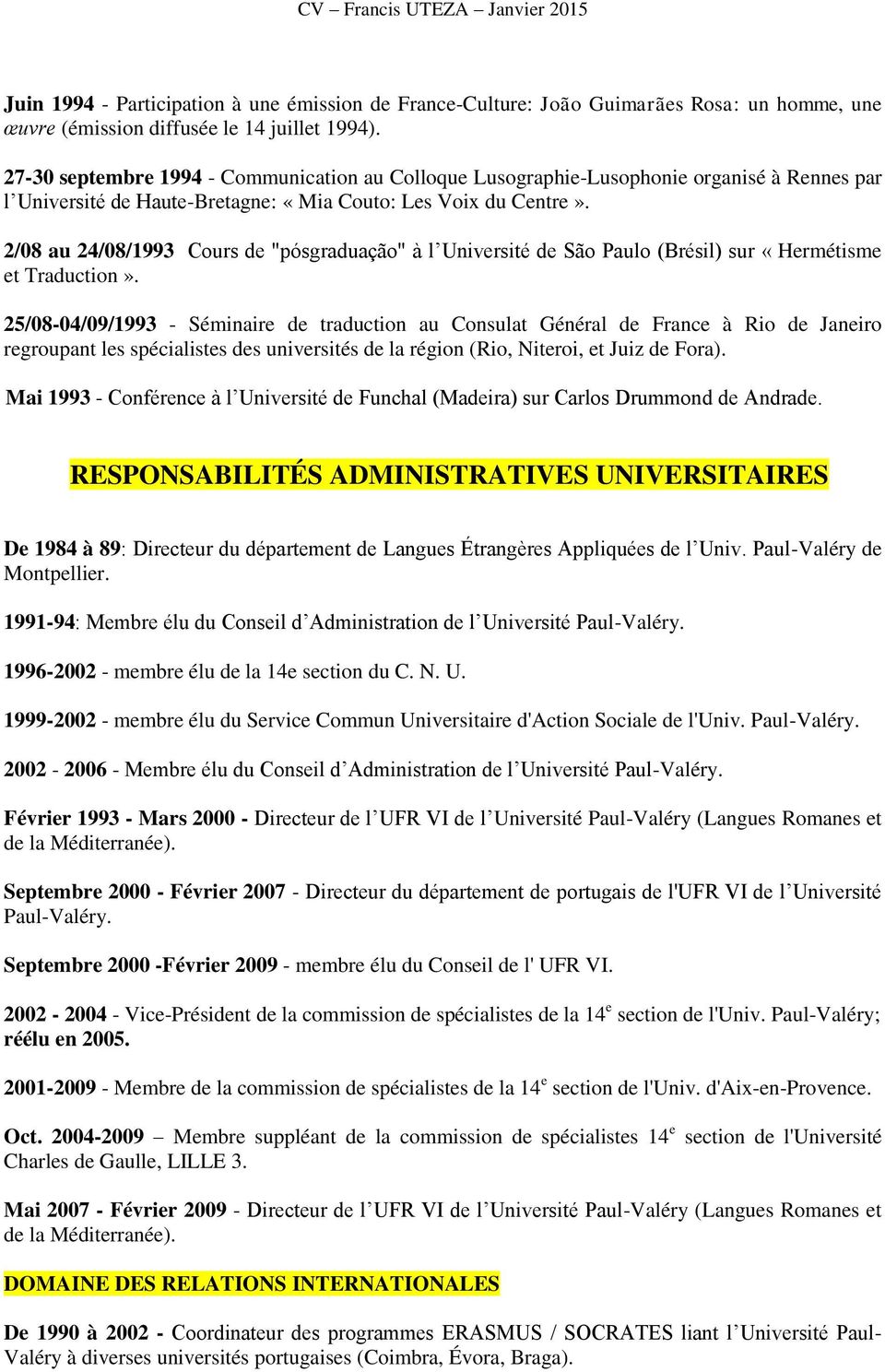 2/08 au 24/08/1993 Cours de "pósgraduação" à l Université de São Paulo (Brésil) sur «Hermétisme et Traduction».