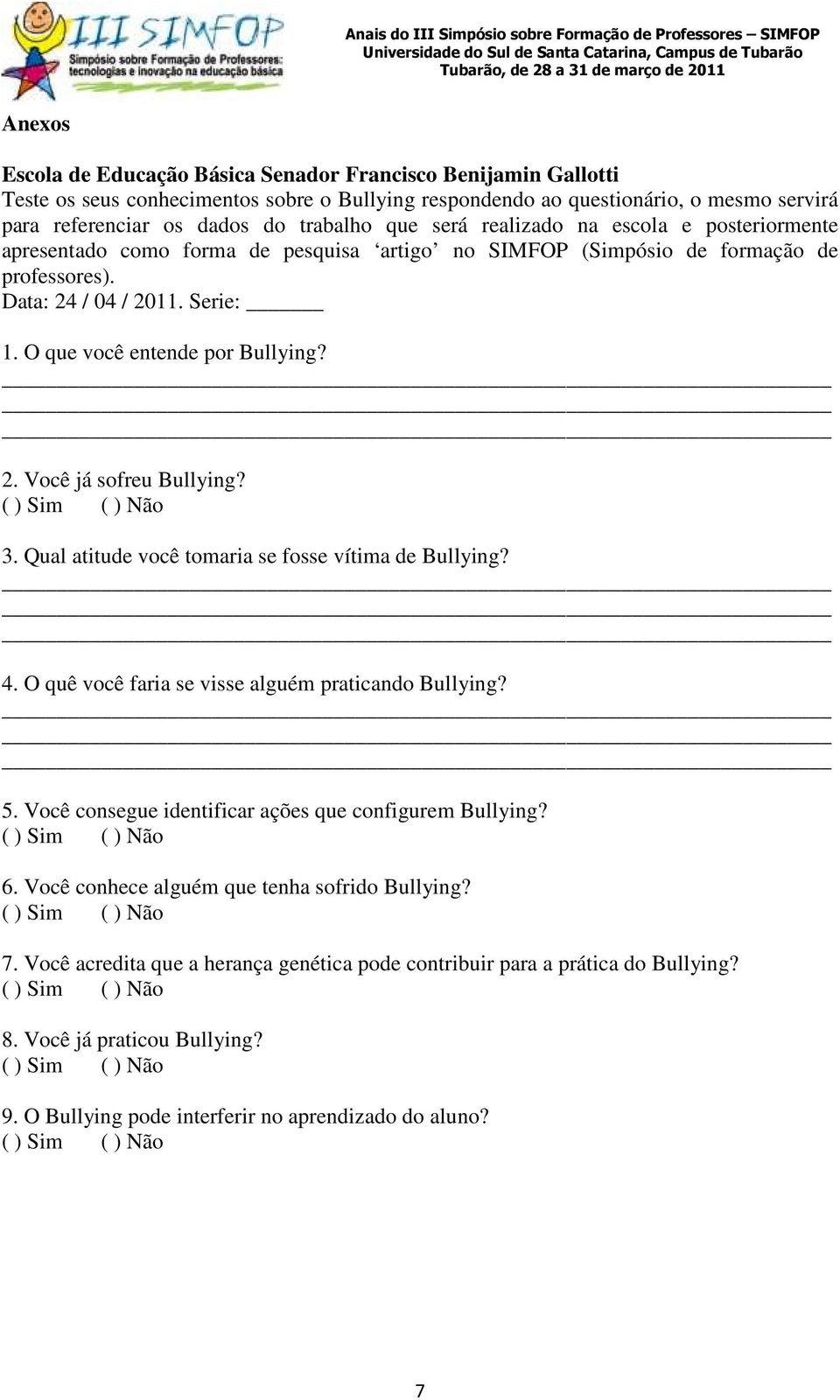 O que você entende por Bullying? 2. Você já sofreu Bullying? 3. Qual atitude você tomaria se fosse vítima de Bullying? 4. O quê você faria se visse alguém praticando Bullying? 5.