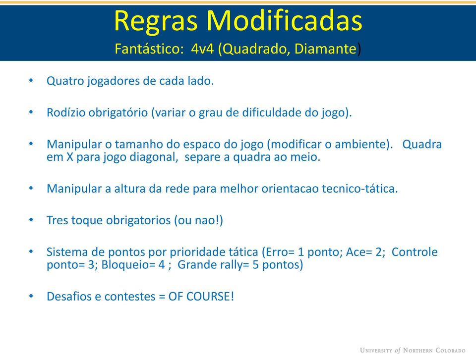 Quadra em X para jogo diagonal, separe a quadra ao meio. Manipular a altura da rede para melhor orientacao tecnico-tática.