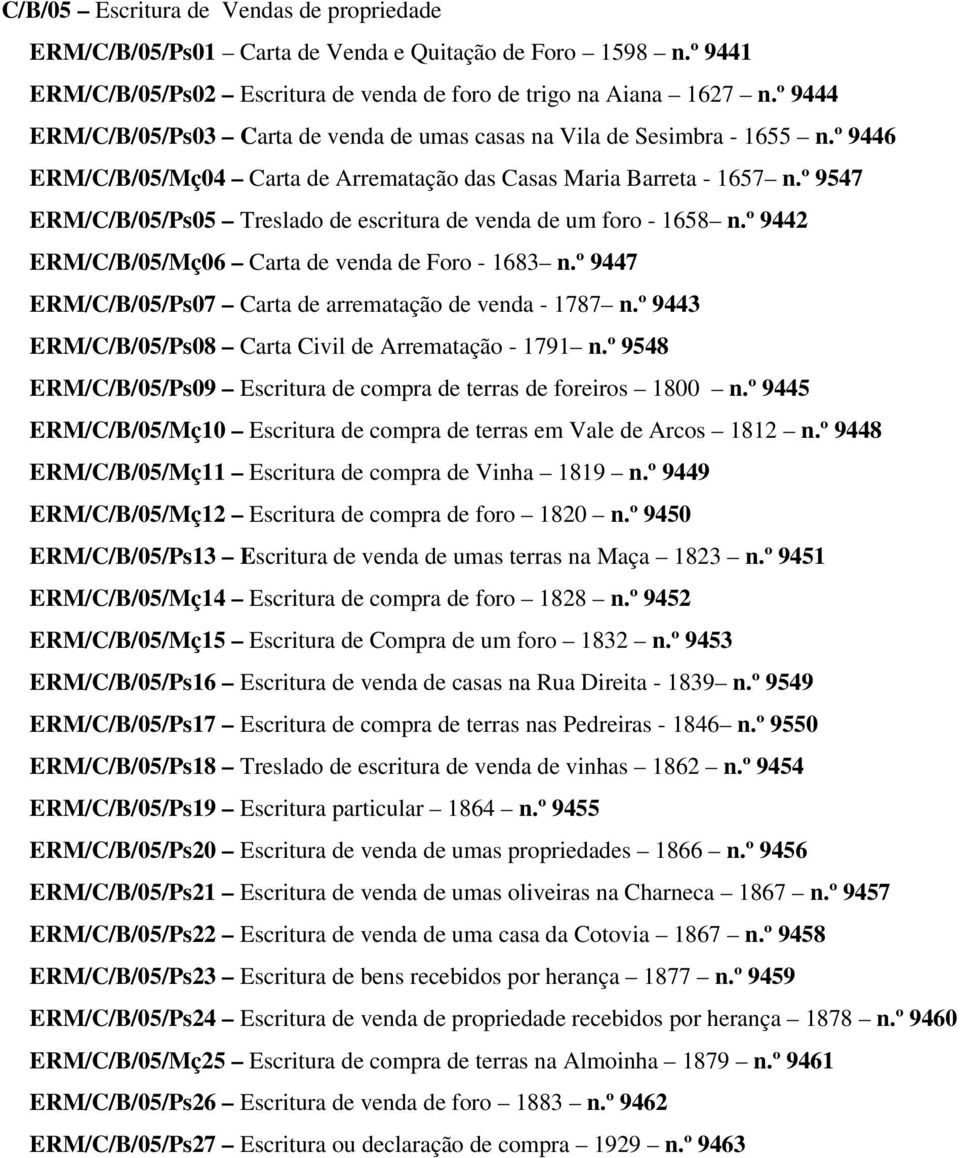 º 9547 ERM/C/B/05/Ps05 Treslado de escritura de venda de um foro - 1658 n.º 9442 ERM/C/B/05/Mç06 Carta de venda de Foro - 1683 n.º 9447 ERM/C/B/05/Ps07 Carta de arrematação de venda - 1787 n.