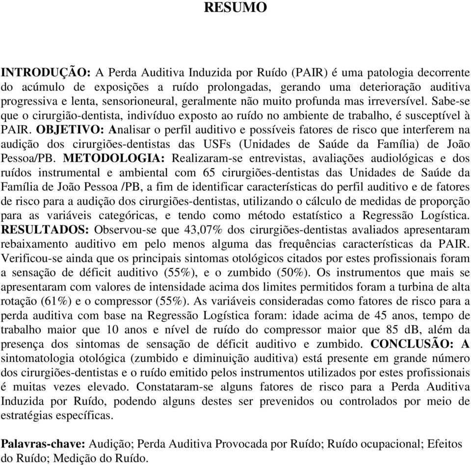 OBJETIVO: Analisar o perfil auditivo e possíveis fatores de risco que interferem na audição dos cirurgiões-dentistas das USFs (Unidades de Saúde da Família) de João Pessoa/PB.