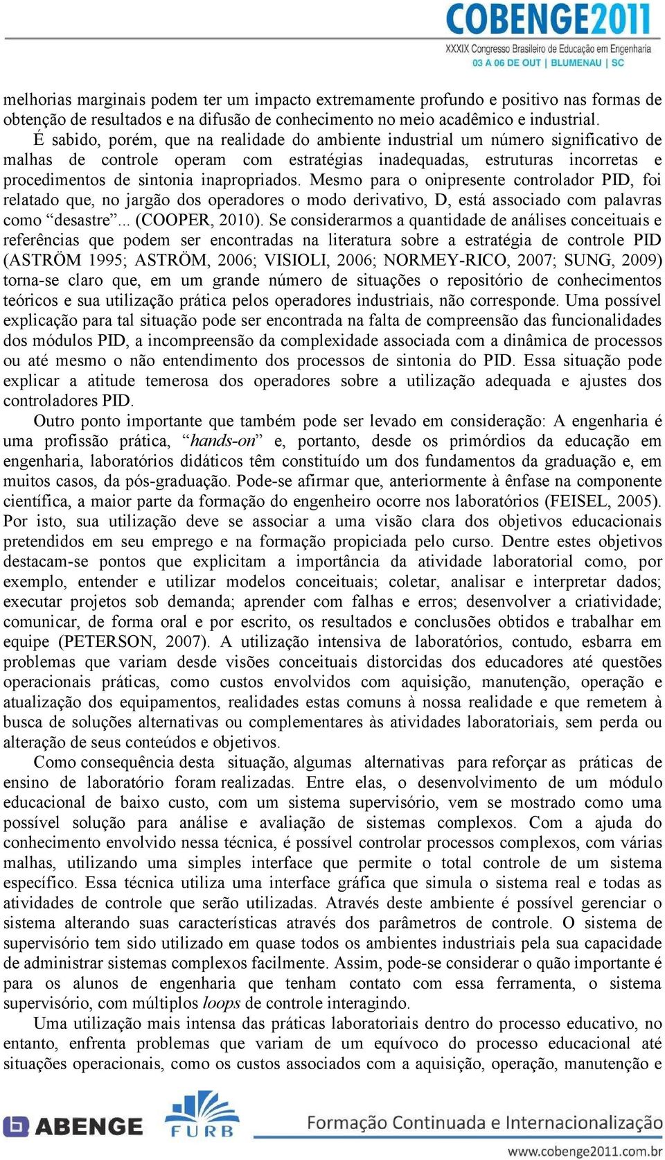 inapropriados. Mesmo para o onipresente controlador PID, foi relatado que, no jargão dos operadores o modo derivativo, D, está associado com palavras como desastre... (COOPER, 2010).