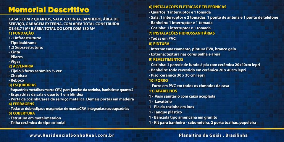 Supraestrutura: - Cinta - Pilares - Vigas ) ALVENARIA - Tijolo furos cerâmico ½ vez - Chapisco - Reboco ) ESQUADRIAS - Esquadrias metálicas marca CRV, para janelas da cozinha, banheiro e quarto -