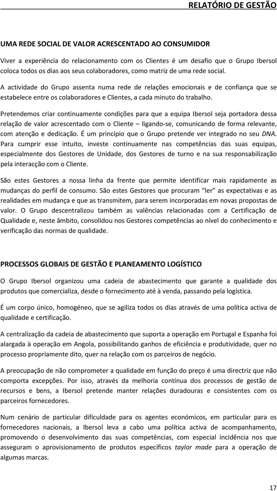 A actividade do Grupo assenta numa rede de relações emocionais e de confiança que se estabelece entre os colaboradores e Clientes, a cada minuto do trabalho.