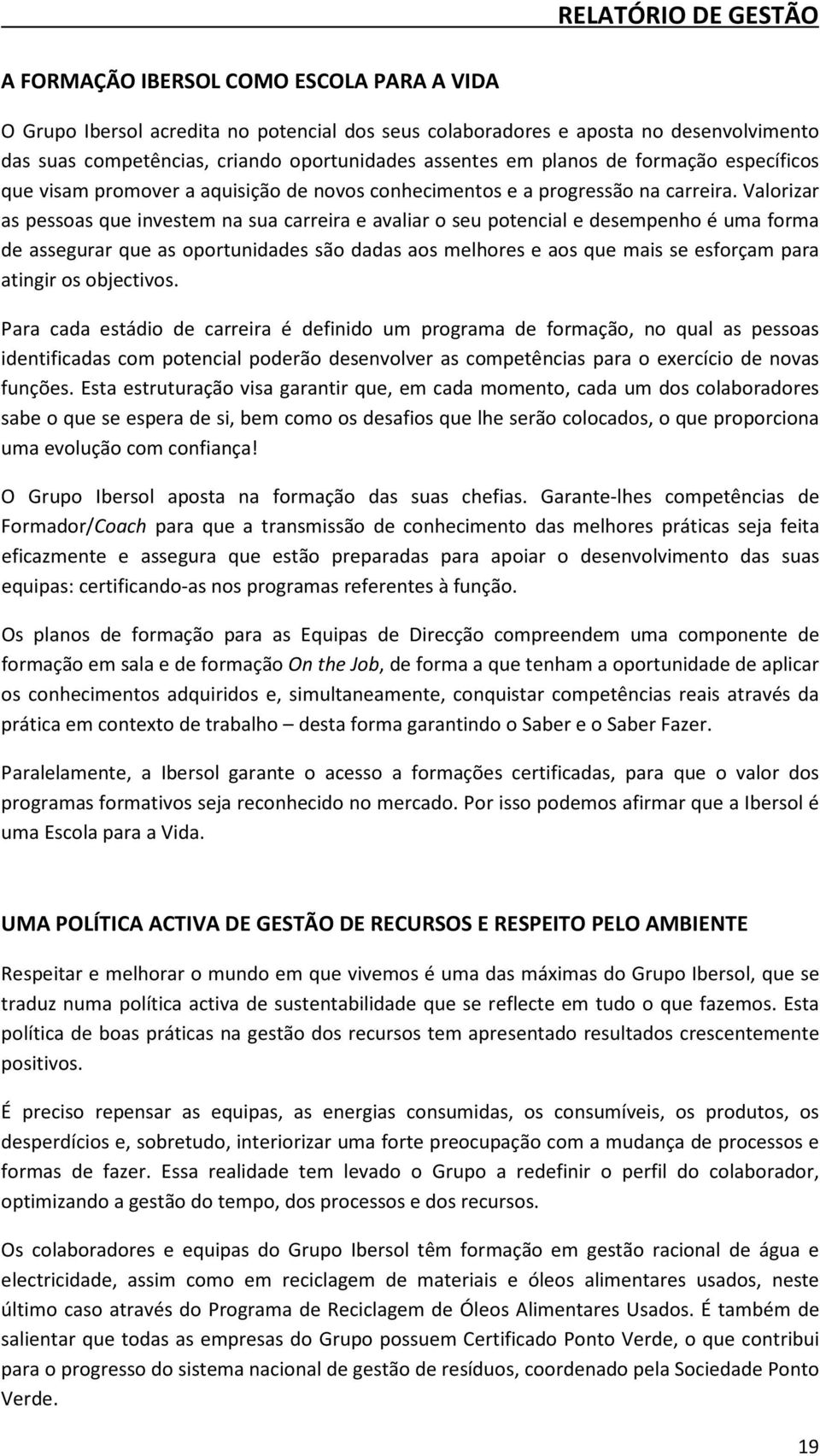 Valorizar as pessoas que investem na sua carreira e avaliar o seu potencial e desempenho é uma forma de assegurar que as oportunidades são dadas aos melhores e aos que mais se esforçam para atingir