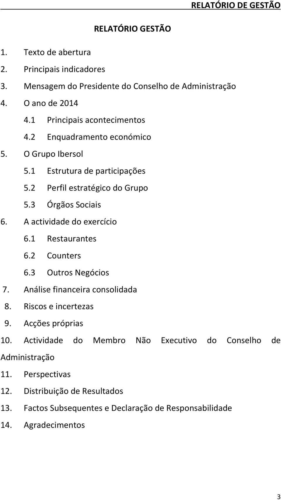 A actividade do exercício 6.1 Restaurantes 6.2 Counters 6.3 Outros Negócios 7. Análise financeira consolidada 8. Riscos e incertezas 9. Acções próprias 10.