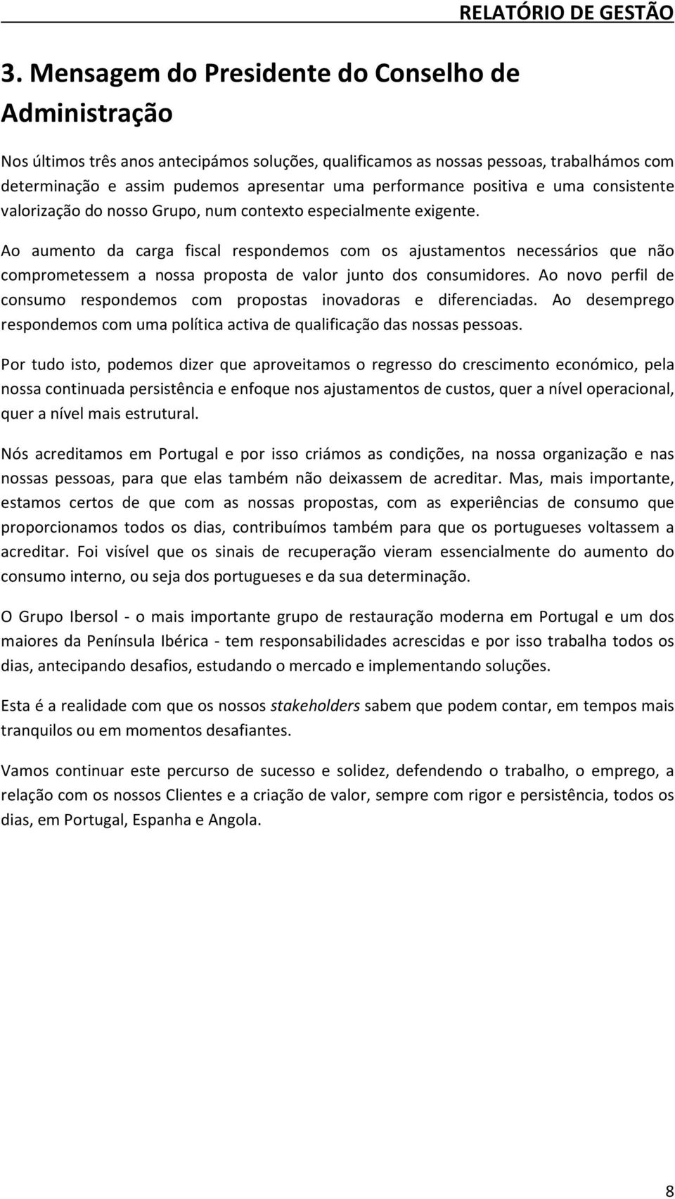 Ao aumento da carga fiscal respondemos com os ajustamentos necessários que não comprometessem a nossa proposta de valor junto dos consumidores.