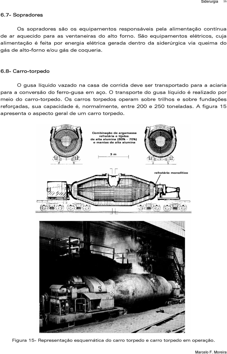 8- Carro-torpedo O gusa líquido vazado na casa de corrida deve ser transportado para a aciaria para a conversão do ferro-gusa em aço.