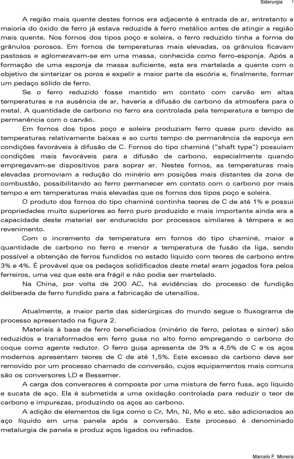 Em fornos de temperaturas mais elevadas, os grânulos ficavam pastosos e aglomeravam-se em uma massa, conhecida como ferro-esponja.