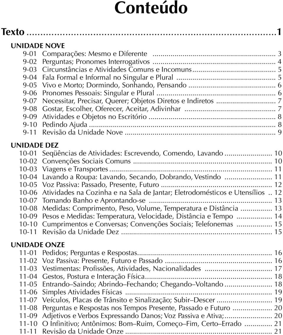 .. 6 9-07 Necessitar, Precisar, Querer; Objetos Diretos e Indiretos... 7 9-08 Gostar, Escolher, Oferecer, Aceitar, Adivinhar... 7 9-09 Atividades e Objetos no Escritório... 8 9-10 Pedindo Ajuda.