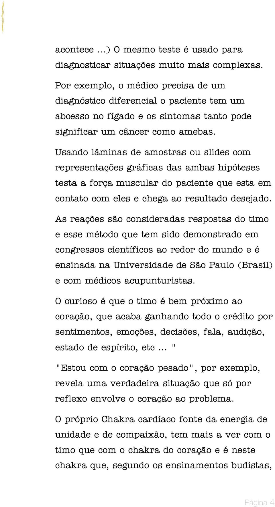 Usando lâminas de amostras ou slides com representações gráficas das ambas hipóteses testa a força muscular do paciente que esta em contato com eles e chega ao resultado desejado.