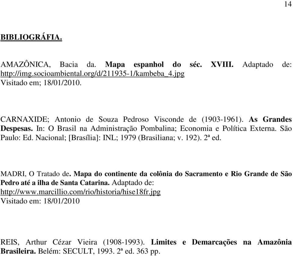 Nacional; [Brasília]: INL; 1979 (Brasiliana; v. 192). 2ª ed. MADRI, O Tratado de.