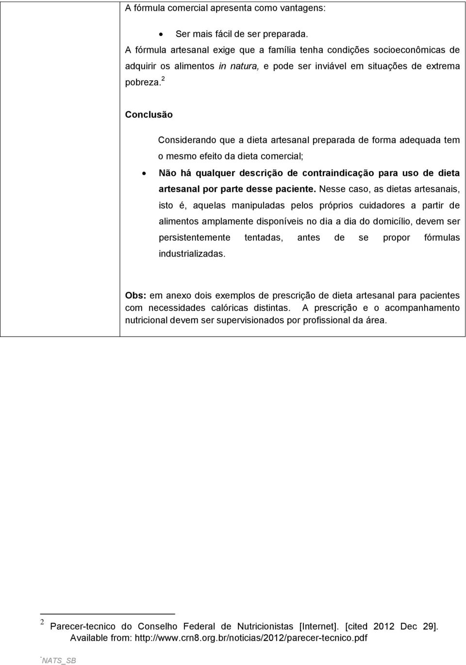 2 Conclusão Considerando que a dieta artesanal preparada de forma adequada tem o mesmo efeito da dieta comercial; Não há qualquer descrição de contraindicação para uso de dieta artesanal por parte