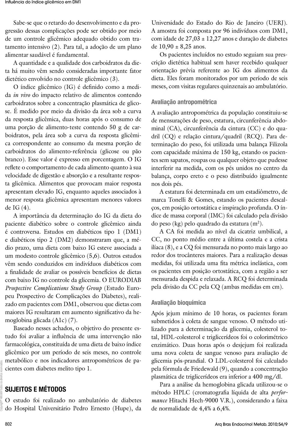 A quantidade e a qualidade dos carboidratos da dieta há muito vêm sendo consideradas importante fator dietético envolvido no controle glicêmico (3).