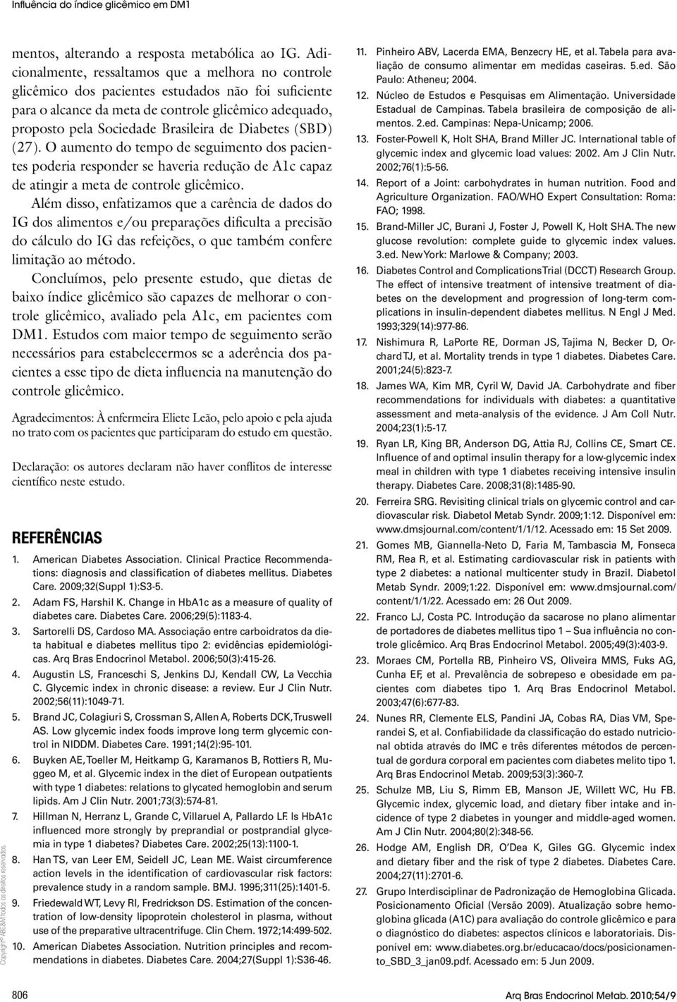 Diabetes (SBD) (27). O aumento do tempo de seguimento dos pacientes poderia responder se haveria redução de A1c capaz de atingir a meta de controle glicêmico.