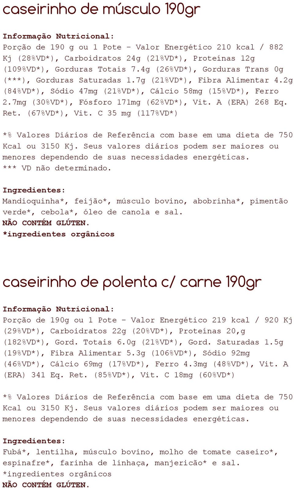 A (ERA) 268 Eq. Ret. (67%VD*), Vit. C 35 mg (117%VD*) *** VD não determinado. Mandioquinha*, feijão*, músculo bovino, abobrinha*, pimentão verde*, cebola*, óleo de canola e sal.