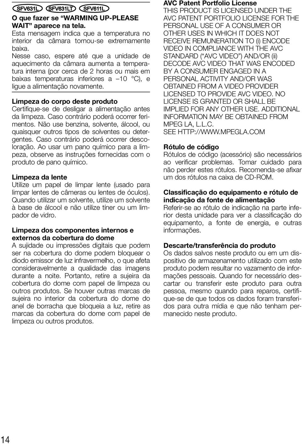 Limpeza do corpo deste produto Certifique-se de desligar a alimentação antes da limpeza. Caso contrário poderá ocorrer ferimentos.