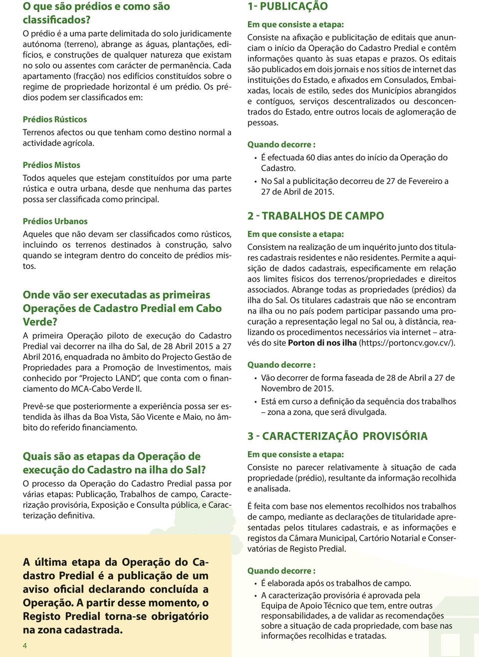 permanência. Cada apartamento (fracção) nos edifícios constituídos sobre o regime de propriedade horizontal é um prédio.