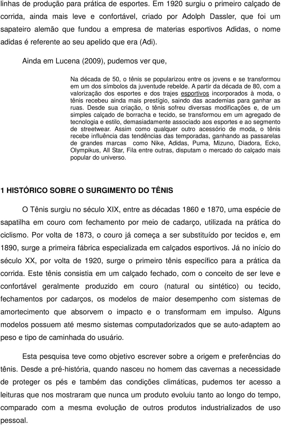 referente ao seu apelido que era (Adi). Ainda em Lucena (2009), pudemos ver que, Na década de 50, o tênis se popularizou entre os jovens e se transformou em um dos símbolos da juventude rebelde.