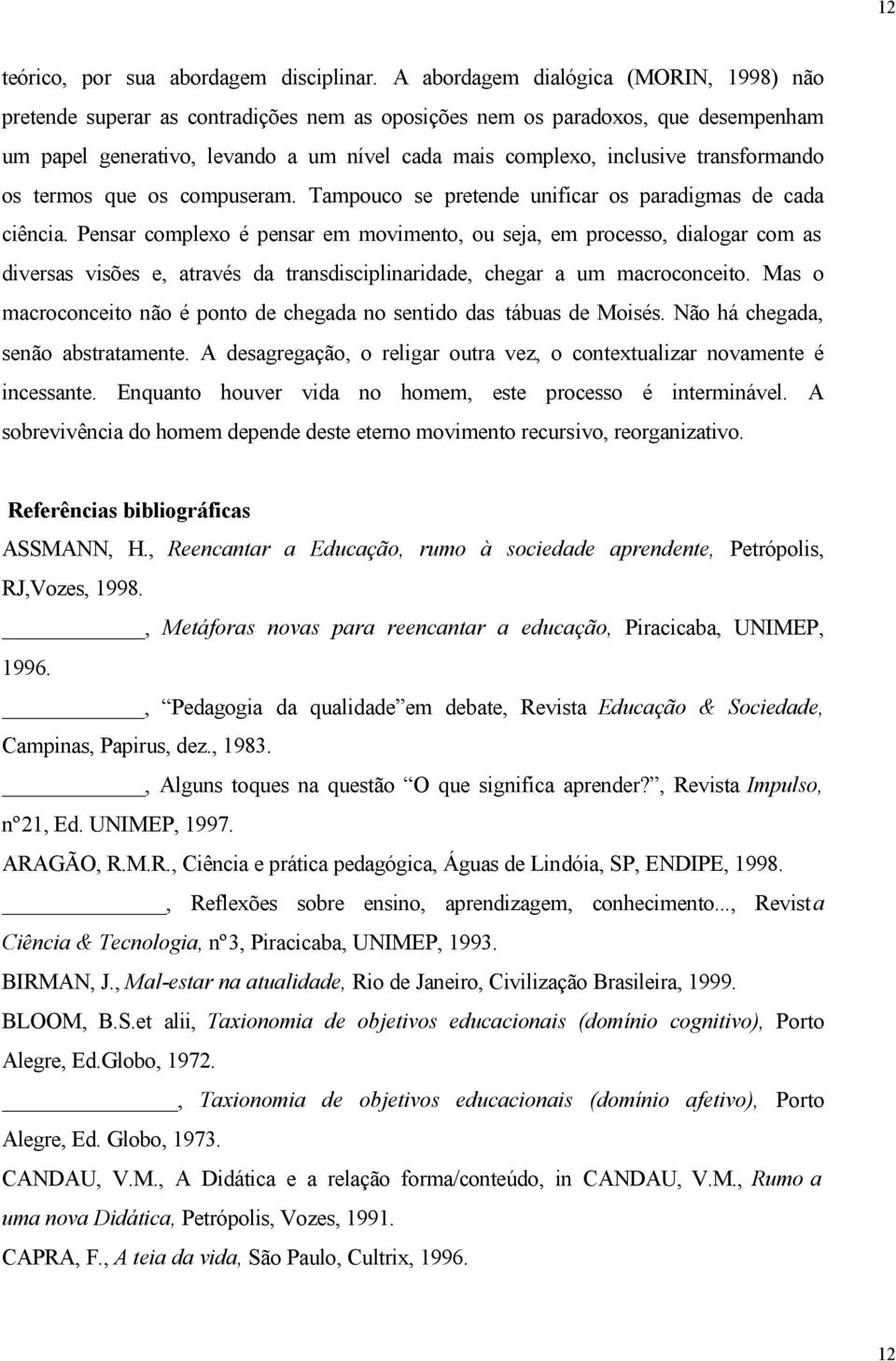 transformando os termos que os compuseram. Tampouco se pretende unificar os paradigmas de cada ciência.