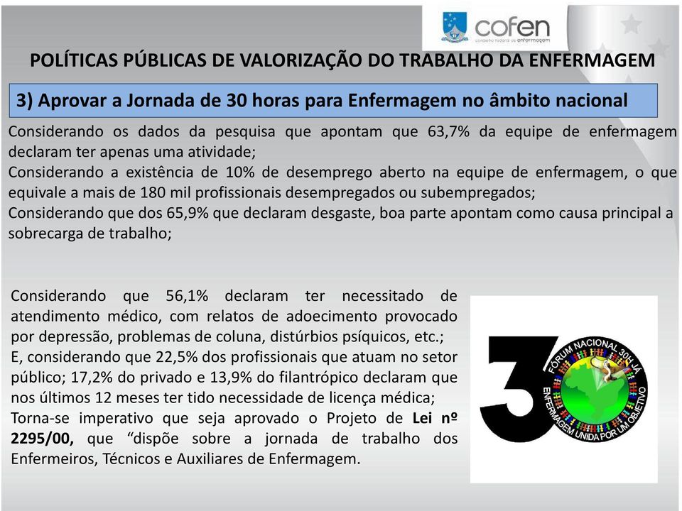 subempregados; Considerando que dos 65,9% que declaram desgaste, boa parte apontam como causa principal a sobrecarga de trabalho; Considerando que 56,1% declaram ter necessitado de atendimento