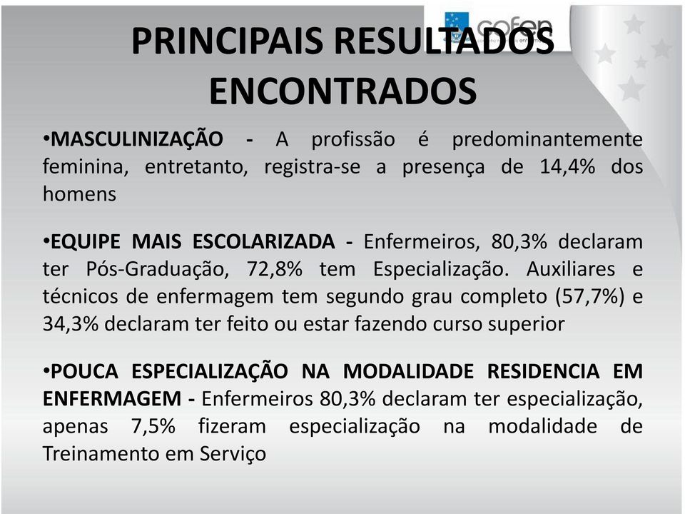 Auxiliares e técnicos de enfermagem tem segundo grau completo (57,7%) e 34,3% declaram ter feito ou estar fazendo curso superior POUCA