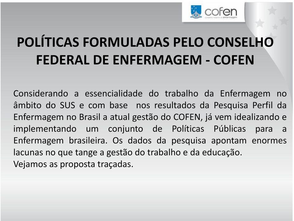 do COFEN, já vem idealizando e implementando um conjunto de Políticas Públicas para a Enfermagem brasileira.