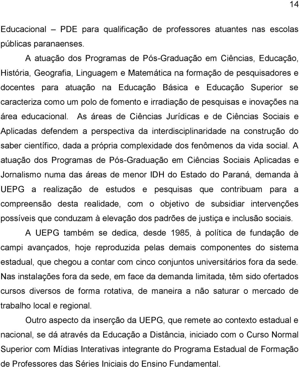 se caracteriza como um polo de fomento e irradiação de pesquisas e inovações na área educacional.