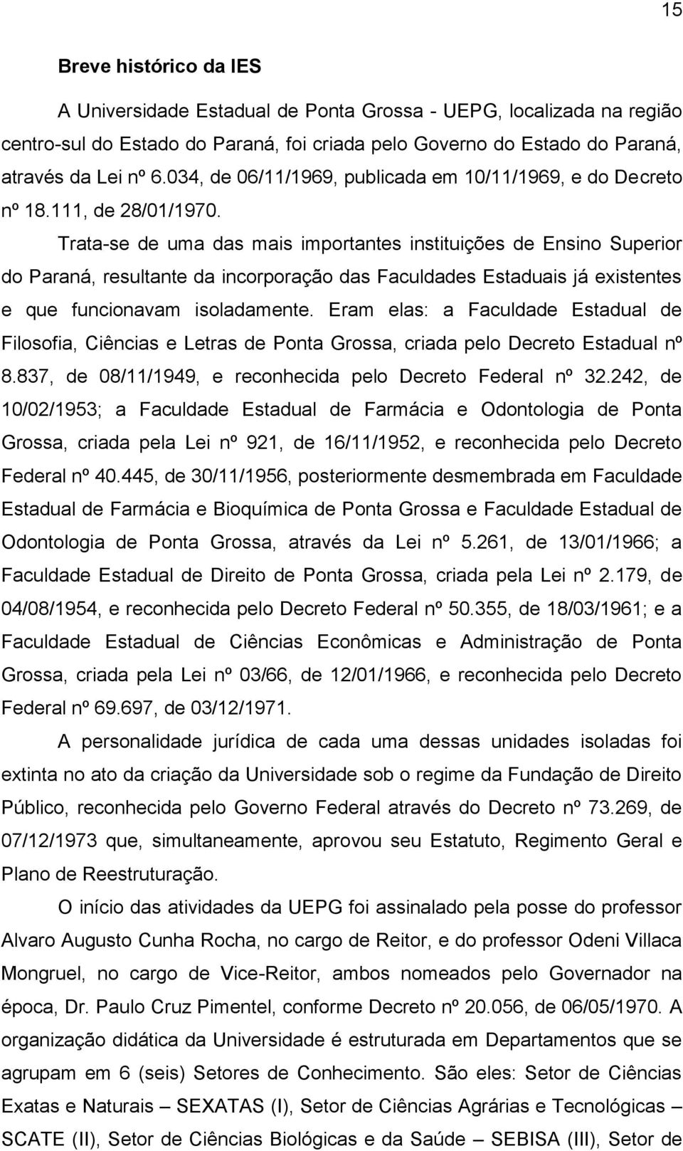 Trata-se de uma das mais importantes instituições de Ensino Superior do Paraná, resultante da incorporação das Faculdades Estaduais já existentes e que funcionavam isoladamente.