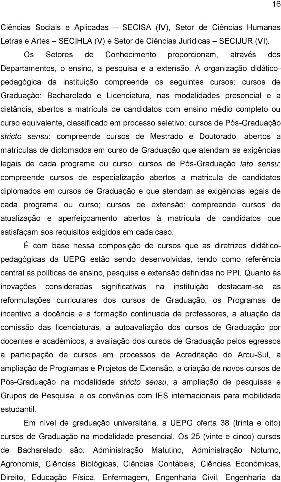 A organização didáticopedagógica da instituição compreende os seguintes cursos: cursos de Graduação: Bacharelado e Licenciatura, nas modalidades presencial e a distância, abertos a matrícula de