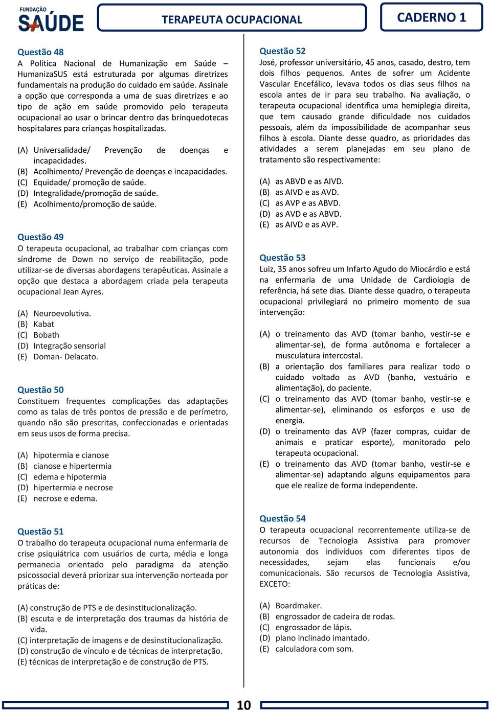 hospitalizadas. (A) Universalidade/ Prevenção de doenças e incapacidades. (B) Acolhimento/ Prevenção de doenças e incapacidades. (C) Equidade/ promoção de saúde. (D) Integralidade/promoção de saúde.