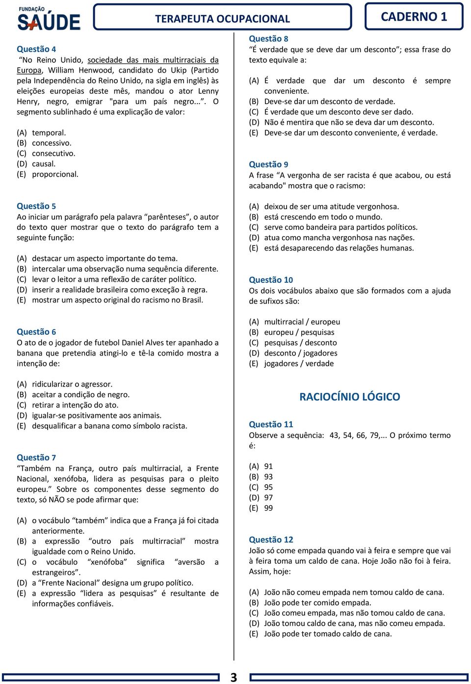 Questão 5 Ao iniciar um parágrafo pela palavra parênteses, o autor do texto quer mostrar que o texto do parágrafo tem a seguinte função: (A) destacar um aspecto importante do tema.