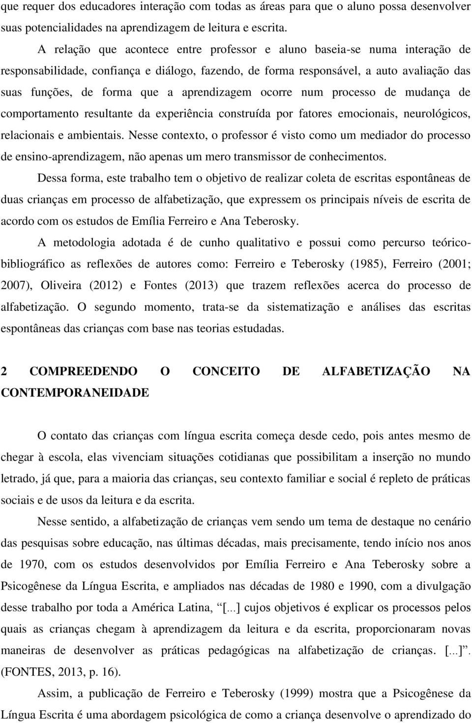 aprendizagem ocorre num processo de mudança de comportamento resultante da experiência construída por fatores emocionais, neurológicos, relacionais e ambientais.