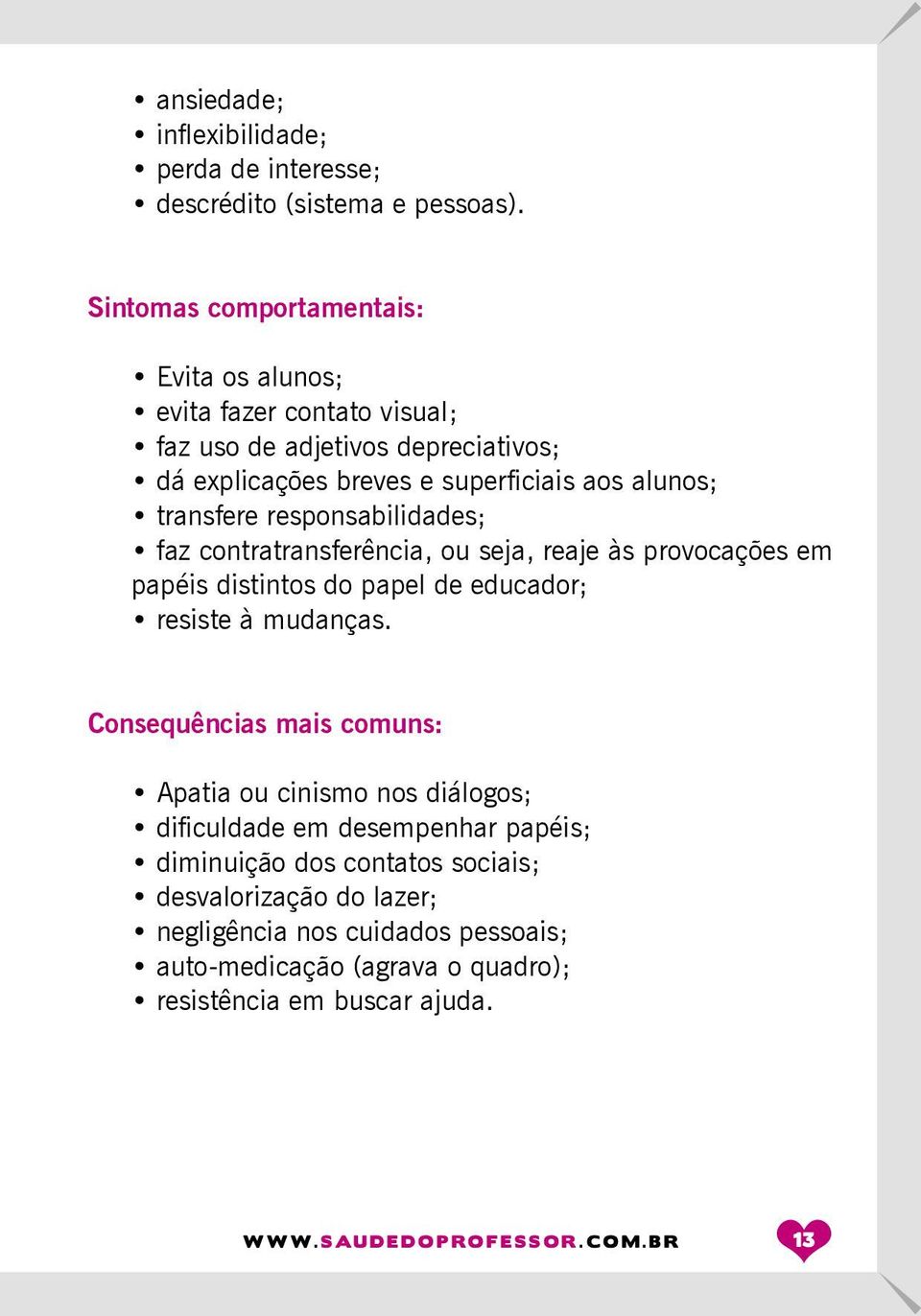 responsabilidades; faz contratransferência, ou seja, reaje às provocações em papéis distintos do papel de educador; resiste à mudanças.