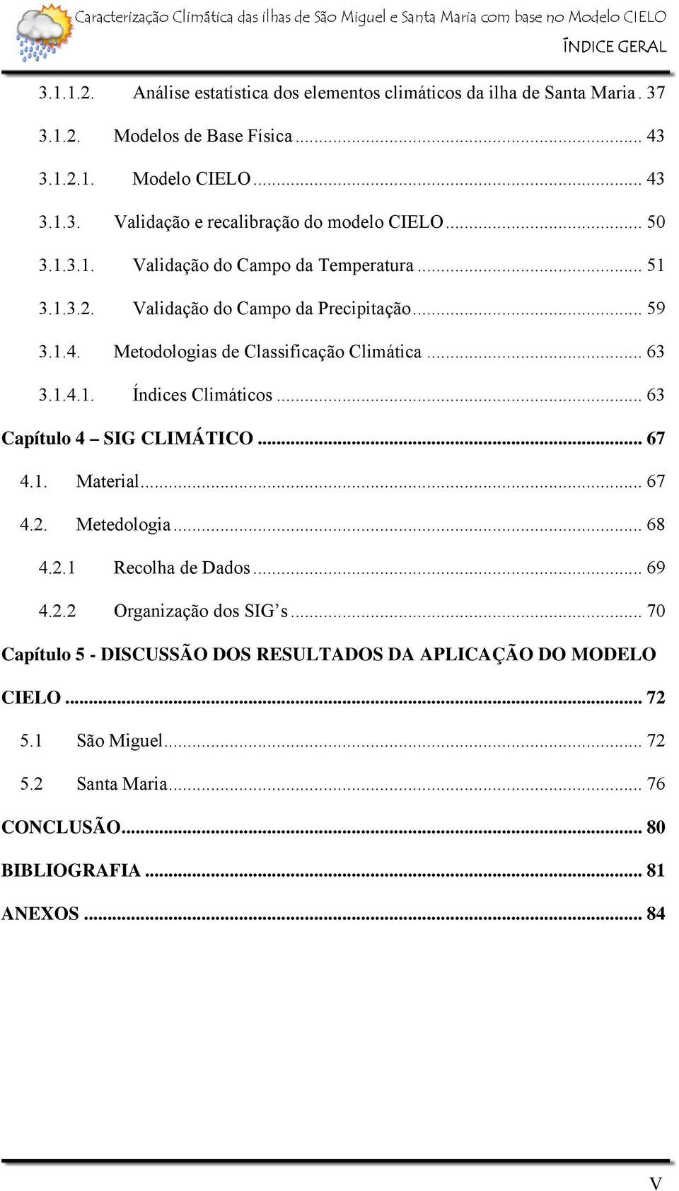 .. 63 Capítulo 4 SIG CLIMÁTICO... 67 4.1. Material... 67 4.2. Metedologia... 68 4.2.1 Recolha de Dados... 69 4.2.2 Organização dos SIG s.