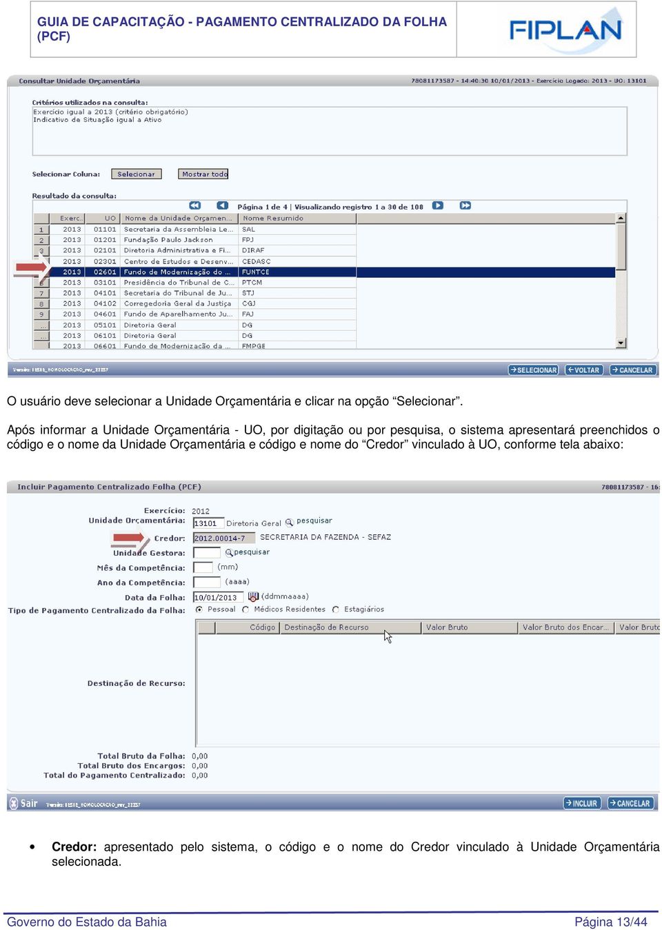 código e o nome da Unidade Orçamentária e código e nome do Credor vinculado à UO, conforme tela abaixo: