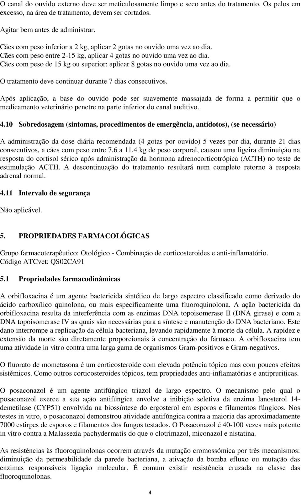 Cães com peso de 15 kg ou superior: aplicar 8 gotas no ouvido uma vez ao dia. O tratamento deve continuar durante 7 dias consecutivos.