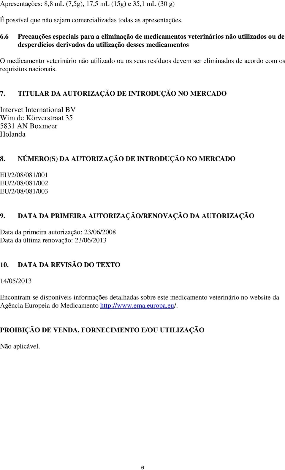 resíduos devem ser eliminados de acordo com os requisitos nacionais. 7. TITULAR DA AUTORIZAÇÃO DE INTRODUÇÃO NO MERCADO Intervet International BV Wim de Körverstraat 35 5831 AN Boxmeer Holanda 8.