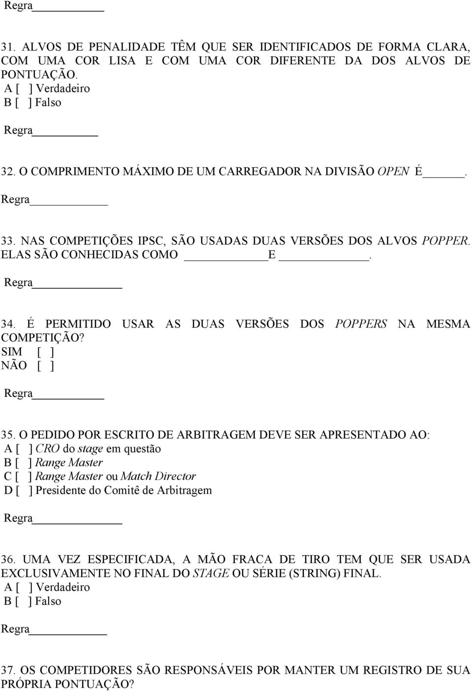 É PERMITIDO USAR AS DUAS VERSÕES DOS POPPERS NA MESMA COMPETIÇÃO? SIM [ ] NÃO [ ] Regra 35.