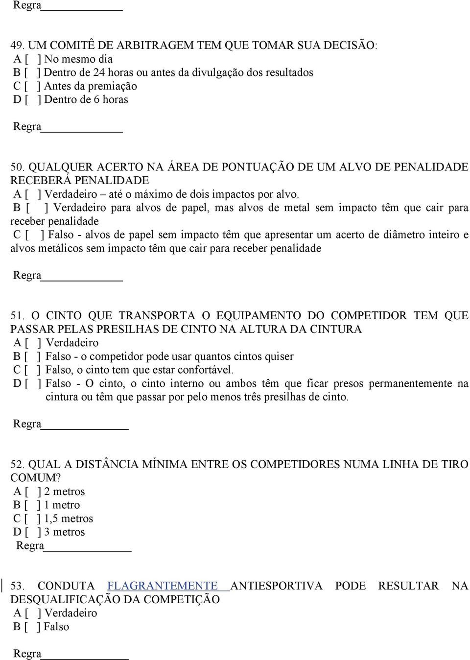 B [ ] Verdadeiro para alvos de papel, mas alvos de metal sem impacto têm que cair para receber penalidade C [ ] Falso - alvos de papel sem impacto têm que apresentar um acerto de diâmetro inteiro e