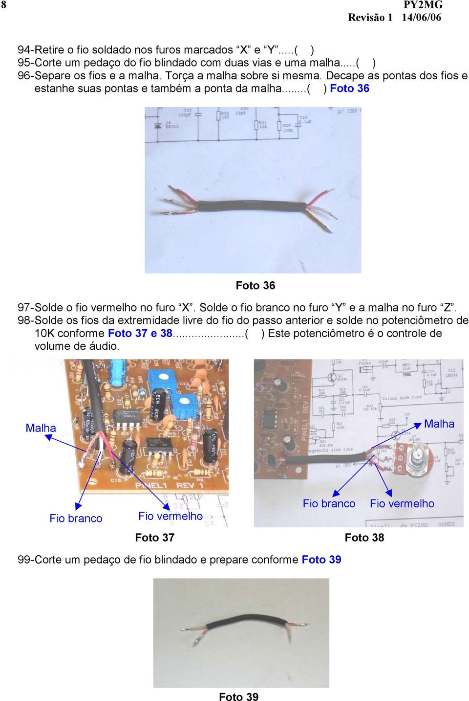 Solde o fio branco no furo Y e a malha no furo Z. 98- Solde os fios da extremidade livre do fio do passo anterior e solde no potenciômetro de 10K conforme Foto 37 e 38.