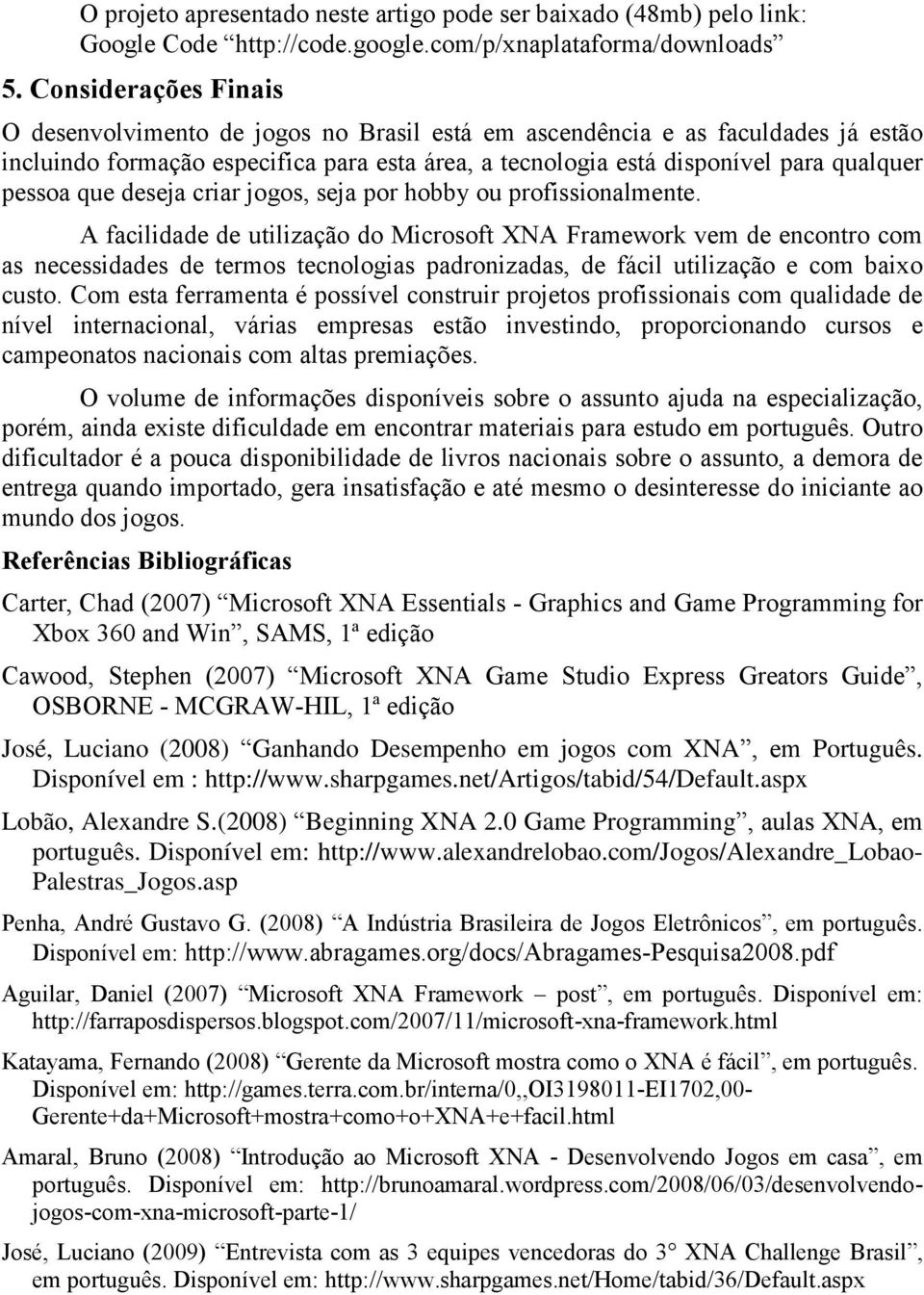 que deseja criar jogos, seja por hobby ou profissionalmente.