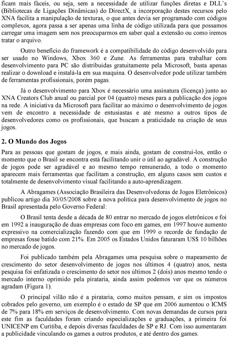 extensão ou como iremos tratar o arquivo. Outro benefício do framework é a compatibilidade do código desenvolvido para ser usado no Windows, Xbox 360 e Zune.