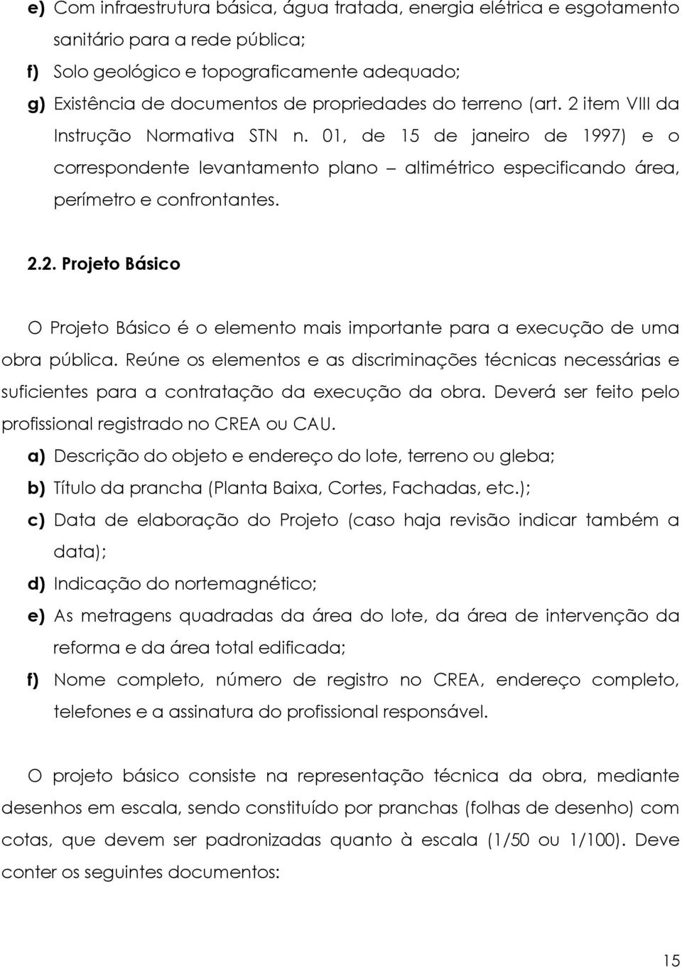 Reúne os elementos e as discriminações técnicas necessárias e suficientes para a contratação da execução da obra. Deverá ser feito pelo profissional registrado no CREA ou CAU.