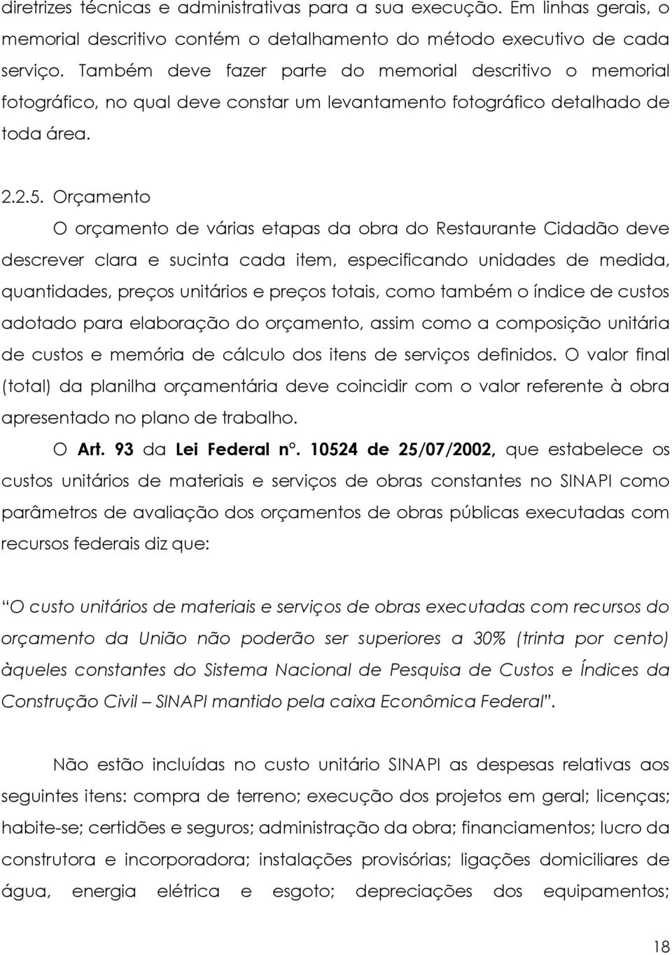 Orçamento O orçamento de várias etapas da obra do Restaurante Cidadão deve descrever clara e sucinta cada item, especificando unidades de medida, quantidades, preços unitários e preços totais, como