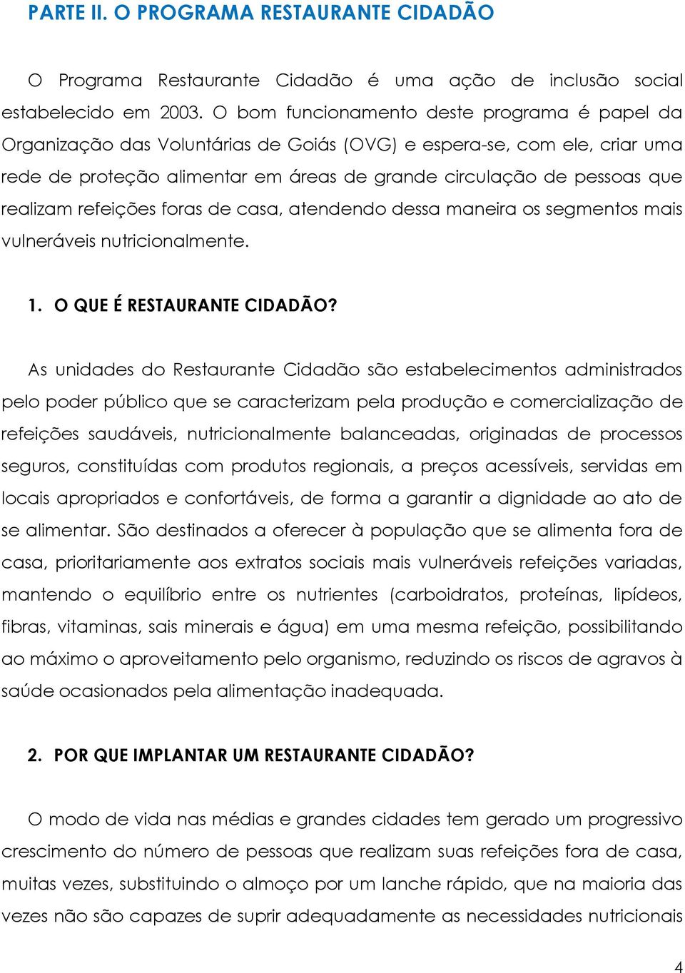 realizam refeições foras de casa, atendendo dessa maneira os segmentos mais vulneráveis nutricionalmente. 1. O QUE É RESTAURANTE CIDADÃO?